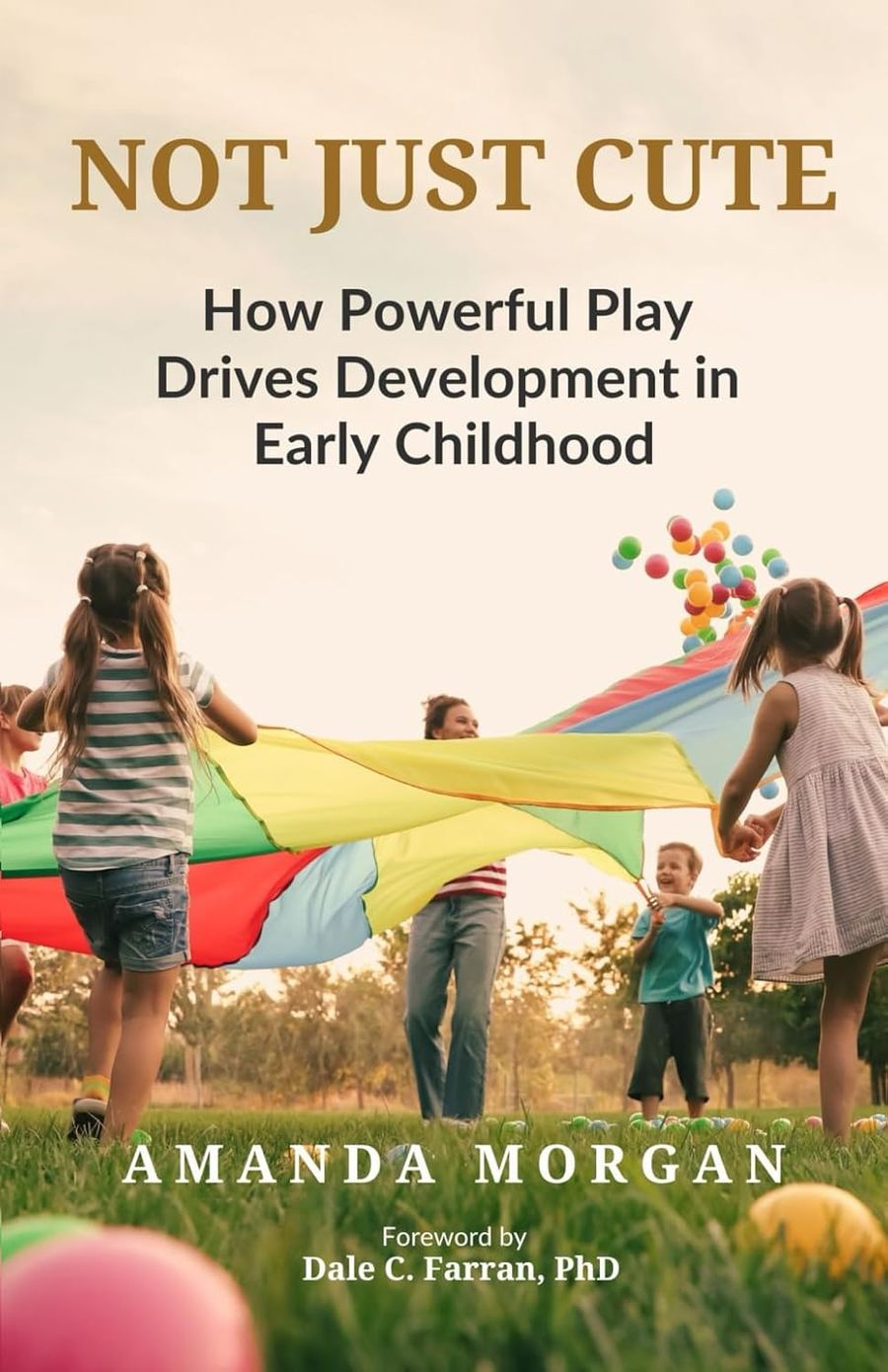 Cover of Not Just Cute: How Powerful Play Drives Development in Early Childhood